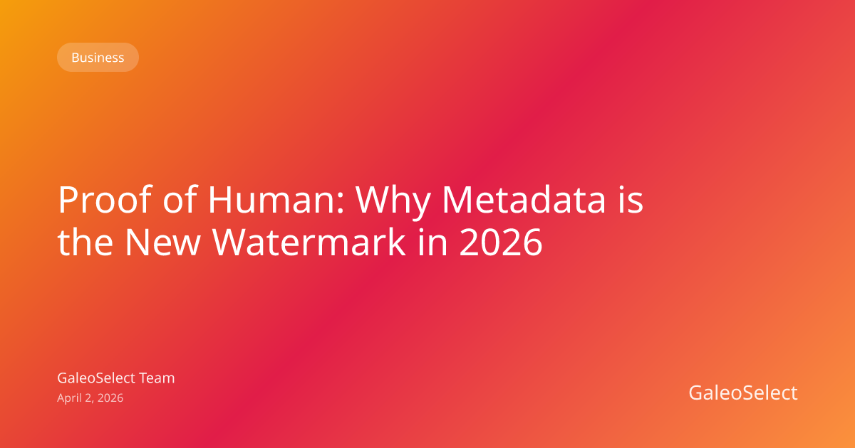 Proof of Human: Why Metadata is the New Watermark in 2026 | GaleoSelect ...